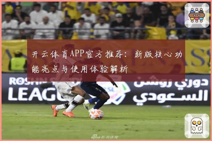 开云体育APP官方推荐：新版核心功能亮点与使用体验解析